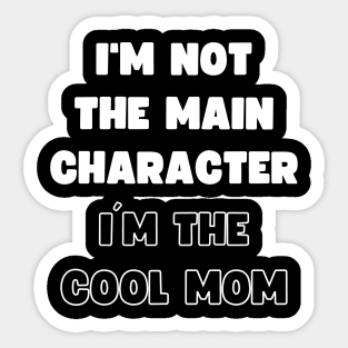 I'M NOT THE MAIN CHARACTER, I'M THE COOL MOM Sticker